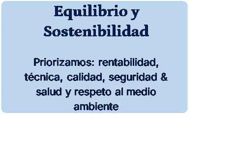 Rectngulo redondeado: Equilibrio y Sostenibilidad

Priorizamos: rentabilidad, tcnica, calidad, seguridad & salud y respeto al medio ambiente
